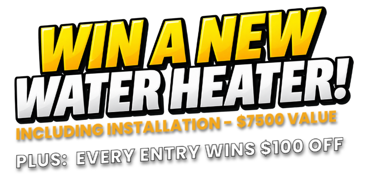 Text reads, “Win a new water heater! Including installation – $7500 value. Plus: every entry wins $100 off.” Bold yellow and white text on a plain background.
